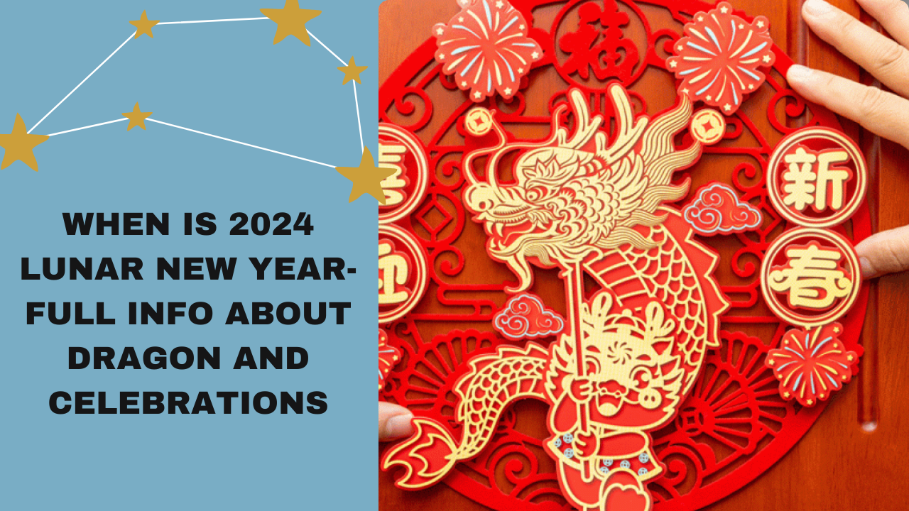 When is 2024 Lunar New Year? What to know about the Year of the Dragon and its Celebrations.